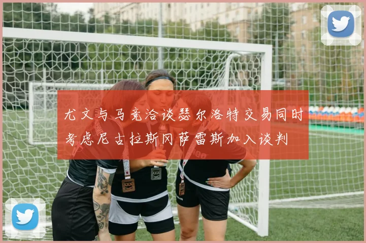 尤文与马竞洽谈瑟尔洛特交易同时考虑尼古拉斯冈萨雷斯加入谈判