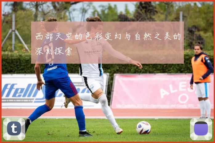 西部天空的色彩变幻与自然之美的深刻探索